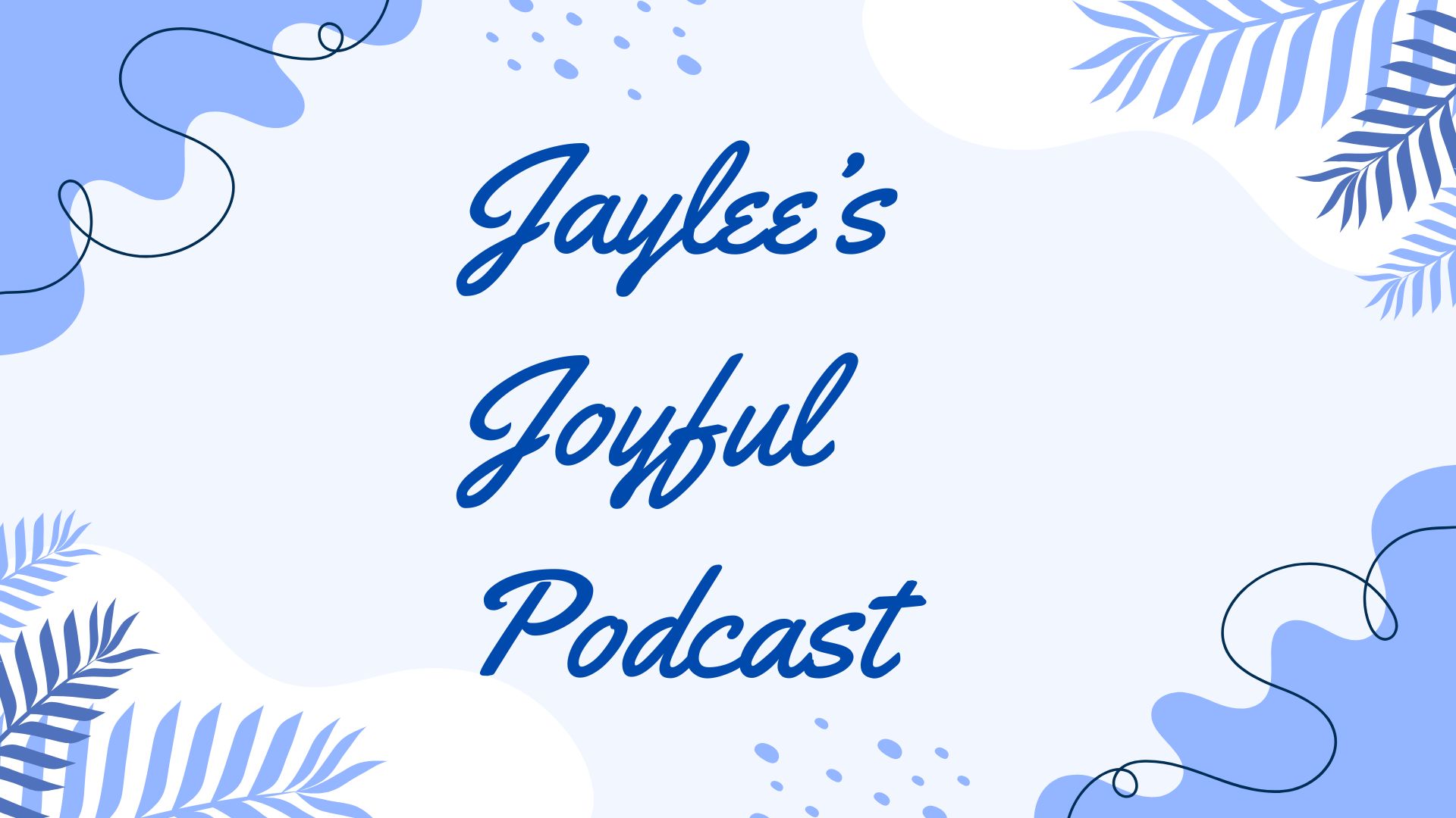 Jaylee's Joyful Podcast - Pilot Episode